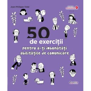 50 de exercitii pentru a-ti imbunatati abilitatile de comunicare – Jean-Philippe Vidal