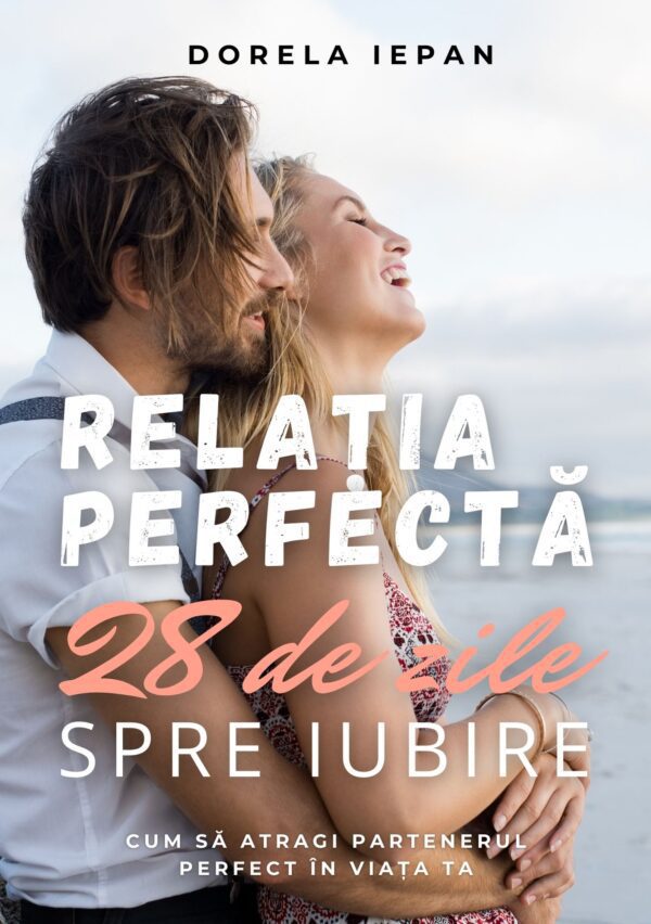 Relatia Perfecta - 28 de zile spre iubire (Dorela Iepan), carte iubire, dezvoltare personala, relatia de cuplu